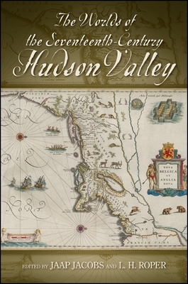 The Worlds of the Seventeenth-Century Hudson Valley - Jacobs, Jaap (Editor), and Roper, L H (Editor)