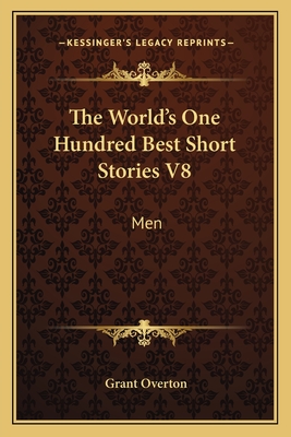 The World's One Hundred Best Short Stories V8: Men - Overton, Grant (Editor)