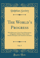 The Worlds Progress, Vol. 5: With Illustrative Texts From Masterpieces of Egyptian, Hebrew, Greek, Latin, Modern European and American Literature (Classic Reprint)