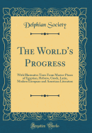 The World's Progress: With Illustrative Texts from Master-Pieces of Egyptian, Hebrew, Greek, Latin, Modern European and American Literature (Classic Reprint)