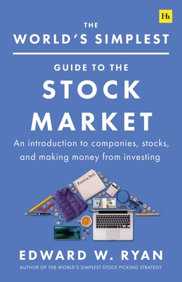The World's Simplest Guide to the Stock Market: An Introduction to Companies, Stocks, and Making Money from Investing - Ryan, Edward W