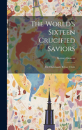 The World's Sixteen Crucified Saviors Or, Christianity Before Christ