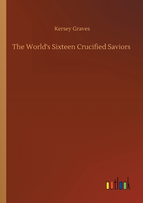 The World's Sixteen Crucified Saviors - Graves, Kersey