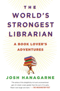 The World's Strongest Librarian: A Book Lover's Adventures