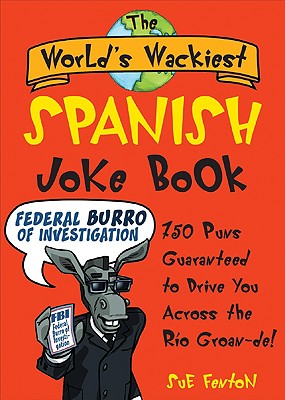The World's Wackiest Spanish Joke Book: 500 Puns Guaranteed to Drive You Across the Rio Grom -de - Fenton, Sue, M.Ed., and Fenton Sue
