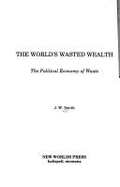 The World's Wasted Wealth: The Political Economy of Waste