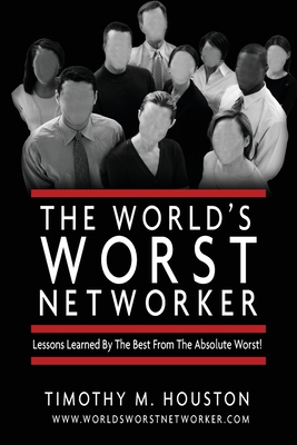 The World's Worst Networker: Lessons Learned by The Best From The Absolute Worst! - Misner, Ivan (Contributions by), and Burg, Bob (Contributions by), and RoAne, Susan (Contributions by)