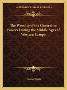 The Worship of the Generative Powers During the Middle Ages of Western Europe