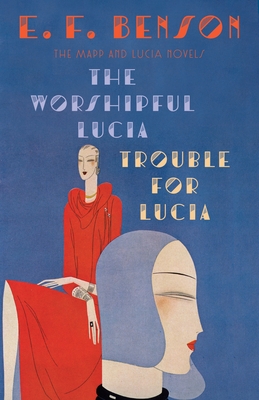 The Worshipful Lucia & Trouble for Lucia: The Mapp & Lucia Novels - Benson, E F