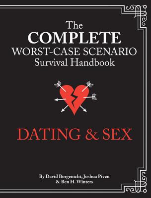 The Worst-Case Scenario Survival Handbook: Dating & Sex - Piven, Joshua, and Borgenicht, David, and Winters, Ben H.