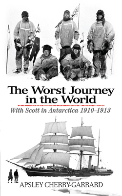 The Worst Journey in the World: With Scott in Antarctica 1910-1913 - Cherry-Garrard, Apsley