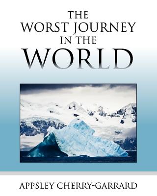 The Worst Journey in the World - Cherry-Garrard, Apsley