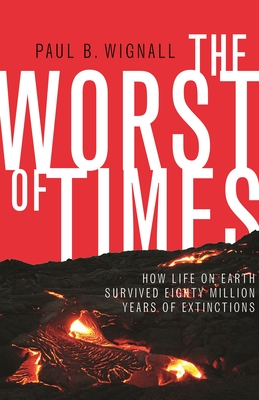 The Worst of Times: How Life on Earth Survived Eighty Million Years of Extinctions - Wignall, Paul B