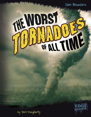 The Worst Tornadoes of All Time - Dougherty, Terri, and Cutter, Susan (Consultant editor)