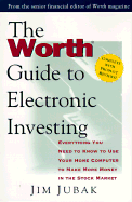 The Worth Guide to Electronic Investing: Everything You Need to Know to Use Your Home Computer to Make More Money in the