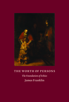 The Worth of Persons: The Foundation of Ethics - Franklin, James