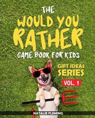 The Would You Rather Game Book For Kids: A book of funny, silly, hilarious questions and situations for kids to spend great family time while travelling or at home! - Fleming, Natalie