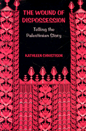 The Wound of Dispossession: Telling the Palestinian Story