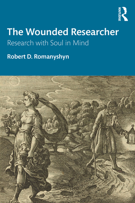 The Wounded Researcher: Research with Soul in Mind - Romanyshyn, Robert D.