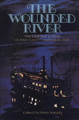 The Wounded River: The Civil War Letters of John Vance Lauderdale, M.D. - Josyph, Peter (Editor)