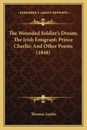 The Wounded Soldier's Dream; The Irish Emigrant; Prince Charlie; And Other Poems (1848)