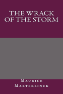 The Wrack of the Storm - Maurice Maeterlinck, and Alexander Teixeira De Mattos (Translated by)