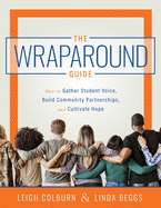 The Wraparound Guide: How to Gather Student Voice, Build Community Partnerships, and Cultivate Hope
