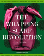 The Wrapping Scarf Revolution: The Earth-Friendly Idea That Will Change the Way You Think about Your World