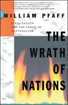 The Wrath of Nations: Civilizations and the Furies of Nationalism - Pfaff, William