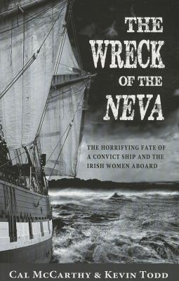 The Wreck of the Neva: The Horrifying Fate of a Convict Ship and the Irish Women Aboard - McCarthy, Cal, and Todd, Kevin