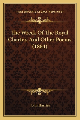 The Wreck Of The Royal Charter, And Other Poems (1864) - Harries, John