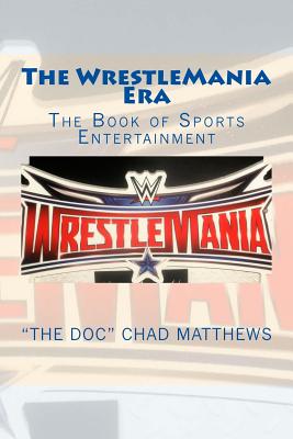 The Wrestlemania Era: The Book of Sports Entertainment - Matthews, The Doc Chad