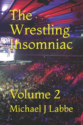 The Wrestling Insomniac: Volume 2 - Labbe, Michael J