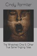 The Wretched One & Other True Spine-Tingling Tales