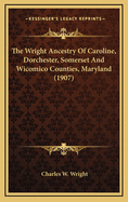 The Wright Ancestry of Caroline, Dorchester, Somerset and Wicomico Counties, Maryland (1907)