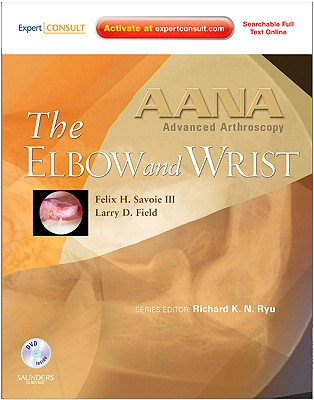 The Wrist and Elbow - Field, Larry D., and Savoie, Felix H., and Ryu, Richard K. N. (Series edited by)