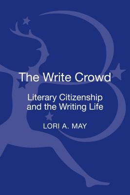 The Write Crowd: Literary Citizenship and the Writing Life - May, Lori a