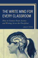 The Write Mind for Every Classroom: How to Connect Brain Science and Writing Across the Disciplines