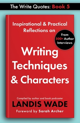 The Write Quotes: Writing Techniques & Characters - Wade, Landis, and Archer, Sarah (Foreword by)