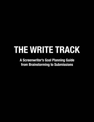 The Write Track: A Screenwriter's Goal Planning Guide from Brainstorming to Submissions - Wilson, Samantha