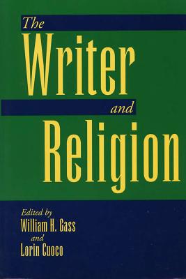 The Writer and Religion - Gass, William H, Mr., PhD (Editor), and Cuoco, Lorin, Ms., PhD (Editor)