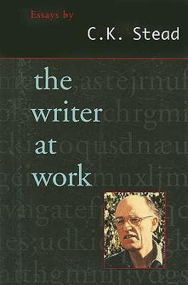 The Writer at Work: Essays - Stead, C K