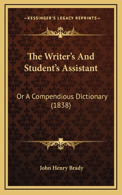 The Writer's and Student's Assistant: Or a Compendious Dictionary (1838) - Brady, John Henry