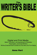 The Writer's Bible: Digital and Print Media: Skills, Promotion, and Marketing for Novelists, Playwrights, and Script Writers. Writing Entertainment Content for the New and Print Media