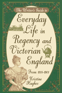 The Writer's Guide to Everyday Life in Regency and Victorian England