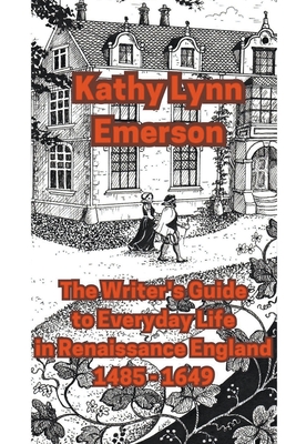 The Writer's Guide to Everyday Life in Renaissance England - Emerson, Kathy Lynn
