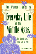 The Writer's Guide to Everyday Life in the Middle Ages: The British Isles from 500 to 1500 - Kenyon, Sherrilyn