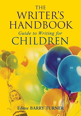 The Writer's Handbook Guide to Writing for Children - Turner, Barry (Editor), and Pullman, Philip, and Wilson, Kate (Editor)