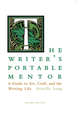 The Writer's Portable Mentor: A Guide to Art, Craft, and the Writing Life, Second Edition - Long, Priscilla