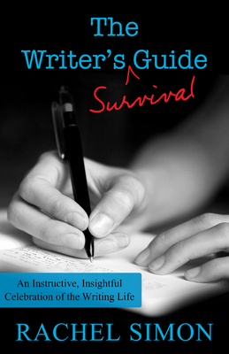 The Writer's Survival Guide: An Instructive, Insightful Celebration of the Writing Life - Simon, Rachel